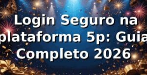 ⭐ Login Seguro na plataforma 5p: Guia Completo 2026